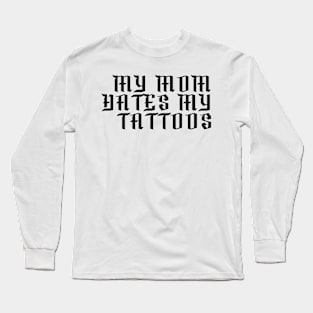 My Mom Hates My Tattoos Gothic Long Sleeve T-Shirt